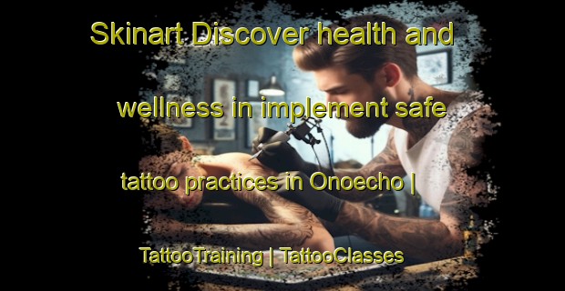 Skinart Discover health and wellness in implement safe tattoo practices in Onoecho | TattooTraining | TattooClasses | SkinartTraining-Japan